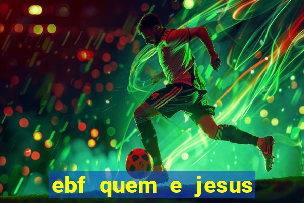 ebf quem e jesus ebf jesus meu super heroi